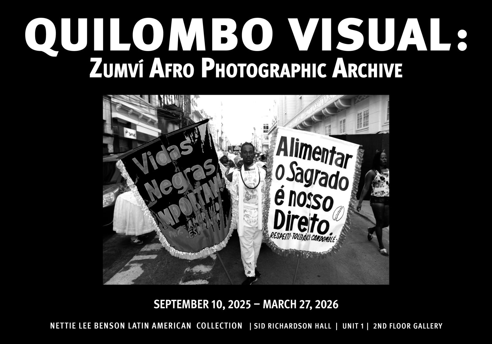 Exhibition poster with a black background and bold white title text reading “Quilombo Visual: Zumví Afro Photographic Archive.” Centered is a black-and-white photograph of a street march, showing people walking while holding large banners with Portuguese text. Below the photograph, white text lists the exhibition dates, “September 10, 2025 – March 27, 2026,” and the location, “Nettie Lee Benson Latin American Collection | Sid Richardson Hall | Unit 1 | 2nd Floor Gallery.”