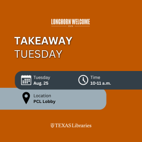 Graphic promoting UT Libraries' Longhorn Welcome 2026 event, "Takeaway Tuesday." The design features a burnt orange background with large white text reading "TAKEAWAY TUESDAY." Event details include Tuesday, Aug. 25, 10–11 a.m., and PCL Lobby, displayed alongside calendar, clock, and location icons. The Texas Libraries logo appears at the bottom of the graphic.